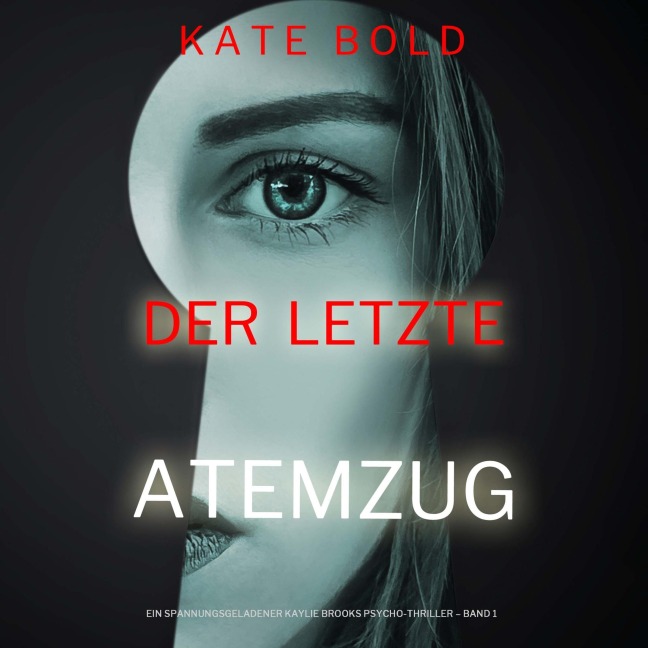 Der letzte Atemzug (Ein spannungsgeladener Kaylie Brooks Psycho-Thriller ¿ Band 1) - Kate Bold
