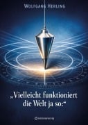 Cover-Bild zum Titel 'Vielleicht funktioniert die Welt ja so:' von 'Wolfgang Herling'