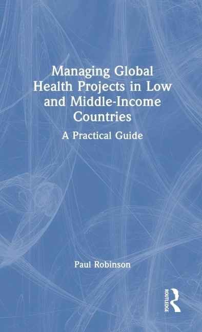 Managing Global Health Projects in Low and Middle-Income Countries - Paul Robinson
