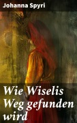 Cover-Bild zum Titel 'Wie Wiselis Weg gefunden wird' von 'Johanna Spyri'