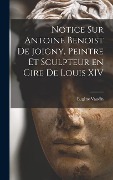 Notice sur Antoine Benoist de Joigny, peintre et sculpteur en cire de Louis XIV - Vaudin Eugène