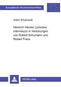 Cover-Bild zum Titel 'Heinrich Heines 'Lyrisches Intermezzo' in Vertonungen von Robert Schumann und Robert Franz' von 'Adam Smykowski'