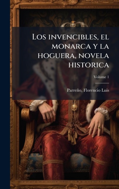 Los invencibles, el monarca y la hoguera, novela historica - 