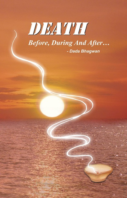 Death: Before, During & After... - DadaBhagwan