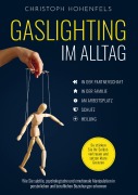 Gaslighting im Alltag: Wie Sie subtile, psychologische und emotionale Manipulation in persönlichen und beruflichen Beziehungen erkennen - Christoph Hohenfels