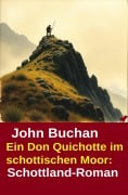 Cover-Bild zum Titel 'Ein Don Quichotte im schottischen Moor: Schottland-Roman' von 'John Buchan'
