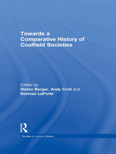 Towards a Comparative History of Coalfield Societies - Andy Croll