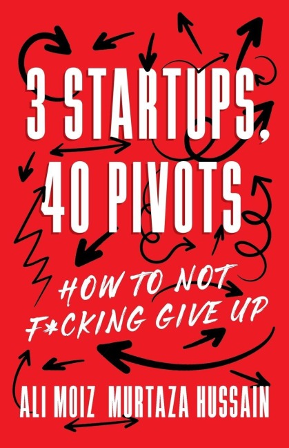 3 Startups, 40 Pivots - Ali Moiz, Murtaza Hussain