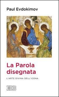 La parola disegnata. L'arte divina dell'icona - Paul Evdokïmov