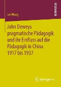 John Deweys pragmatische Pädagogik und ihr Einfluss auf die Pädagogik in China 1917 bis 1937 - Lei Wang