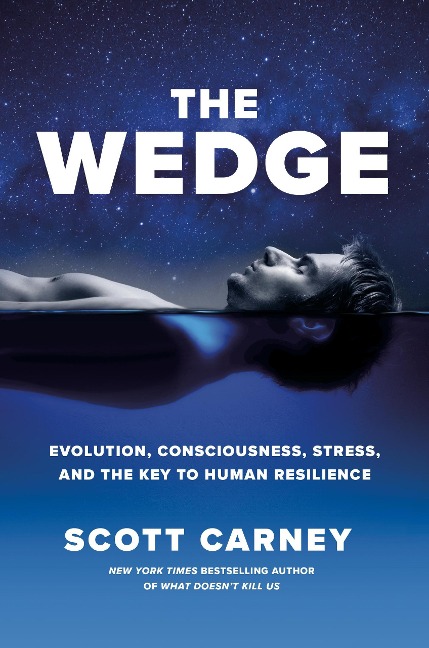 The Wedge: Evolution, Consciousness, Stress and the Key to Human Resilience - Scott Carney