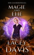 Cover-Bild zum Titel 'Magie und Ehe (Die Zauberspiegel-Reihe, #5)' von 'Lacey Davis'