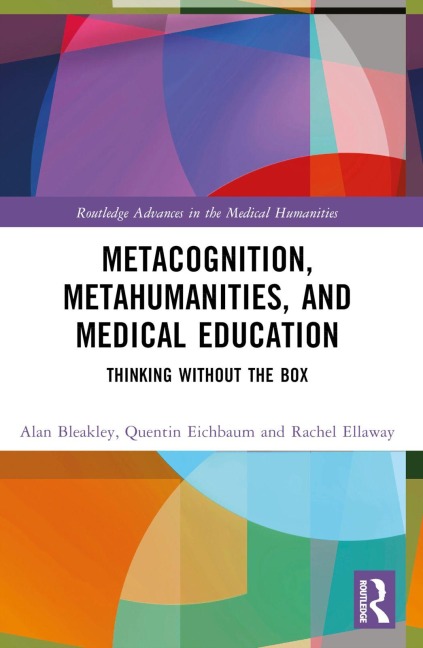 Metacognition, Metahumanities, and Medical Education - Quentin Eichbaum, Rachel Ellaway, Alan Bleakley