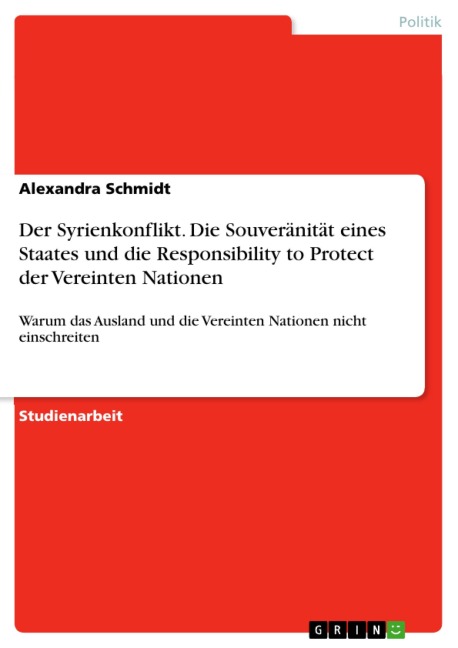 Der Syrienkonflikt. Die Souveränität eines Staates und die Responsibility to Protect der Vereinten Nationen - Alexandra Schmidt