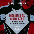 Disguised as Clark Kent: Jews, Comics, and the Creation of the Superhero - Danny Fingeroth