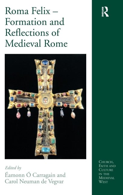 Roma Felix - Formation and Reflections of Medieval Rome - 