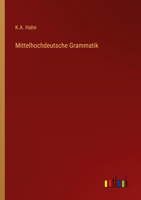 Mittelhochdeutsche Grammatik - K. A. Hahn