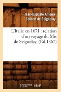 Cover-Bild zum Titel 'L'Italie En 1671: Relation d'Un Voyage Du MIS de Seignelay, (Éd.1867)' von 'Jean-Baptiste Antoine Colbert de Seignelay'