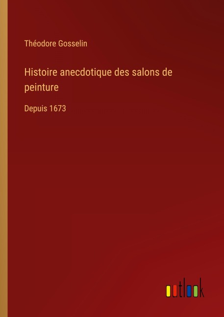 Histoire anecdotique des salons de peinture - Théodore Gosselin