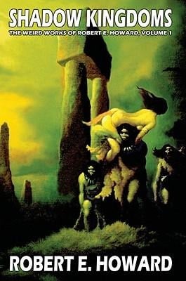 Robert E. Howard's Weird Works Volume 1: Shadow Kingdoms - Robert E. Howard