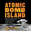 Atomic Bomb Island Lib/E: Tinian, the Last Stage of the Manhattan Project, and the Dropping of the Atomic Bombs on Japan in World War II - Don A. Farrell