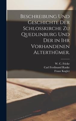 Beschreibung und Geschichte der Schloßkirche zu Quedlinburg und der in ihr vorhandenen Alterthümer. - Carl Ferdinand Ranke, Franz Kugler