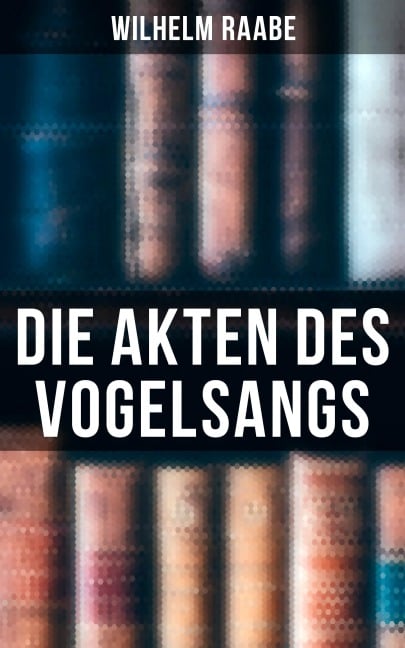 Die Akten des Vogelsangs - Wilhelm Raabe