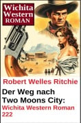 Der Weg nach Two Moons City: Wichita Western Roman 222 - Robert Welles Ritchie