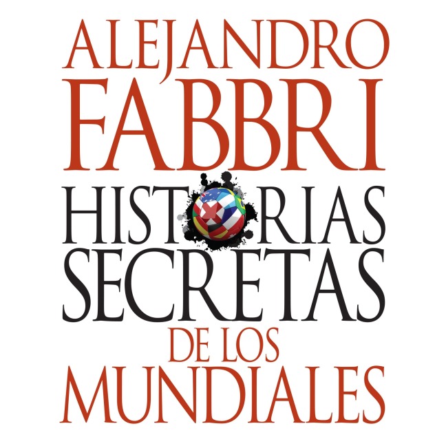 Historias secretas de los mundiales - Alejandro Fabbri