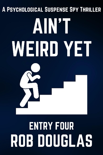 Ain't Weird Yet: Entry Four (A Psychological Suspense Spy Thriller) - Rob Douglas