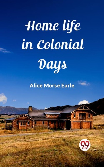 Home Life in Colonial Days - Alice Morse Earle