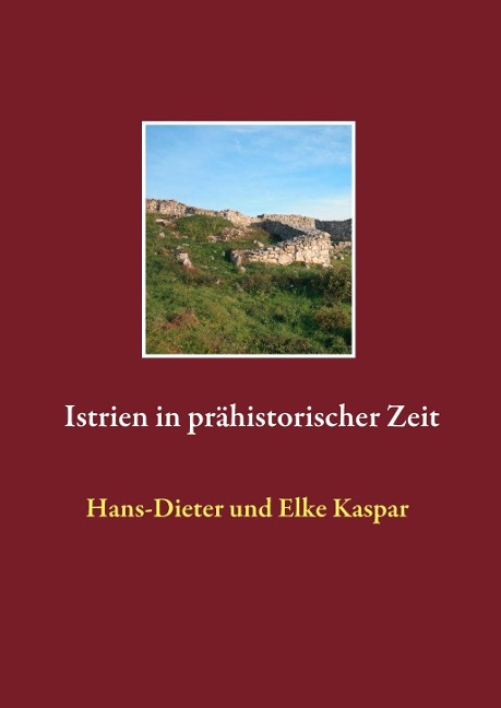 Istrien in prähistorischer Zeit - Hans-Dieter Kaspar, Elke Kaspar