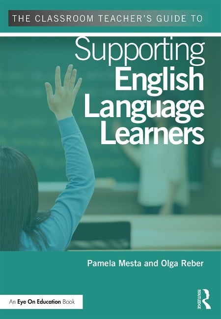 The Classroom Teacher's Guide to Supporting English Language Learners - Pamela Mesta, Olga Reber