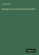 Cover-Bild zum Titel 'Beiträge zur Geschichte der Stadt Köln' von 'J. M. Heberle'