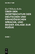 Karl Wilhelm Kolbe: Über den Wortreichtum der deutschen und französischen Sprache, und beider Anlage zur Poësie. Band 1 - Karl Wilhelm Kolbe