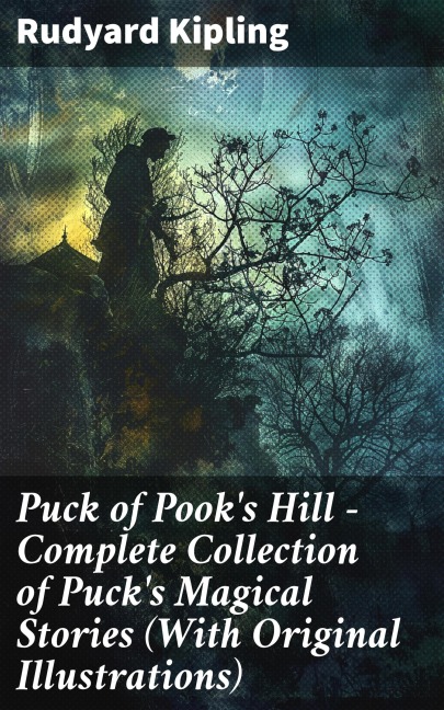 Puck of Pook's Hill - Complete Collection of Puck's Magical Stories (With Original Illustrations) - Rudyard Kipling