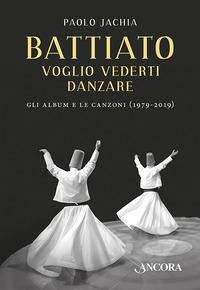 Battiato. Voglio vederti danzare. Gli album e le canzoni (1979-2019) - Paolo Jachia