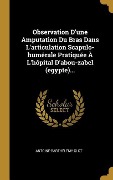 Cover-Bild zum Titel 'Observation D'une Amputation Du Bras Dans L'articulation Scapulo-humérale Pratiquée À L'hôpital D'abou-zabel (egypte)...' von 'Antoine-Barthélémy Clot'