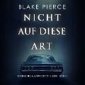 Cover-Bild zum Titel 'Nicht Auf Diese Art (Ein Rachel Blackwood Thriller ¿ Band 1)' von 'Blake Pierce'