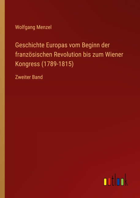 Geschichte Europas vom Beginn der französischen Revolution bis zum Wiener Kongress (1789-1815) - Wolfgang Menzel