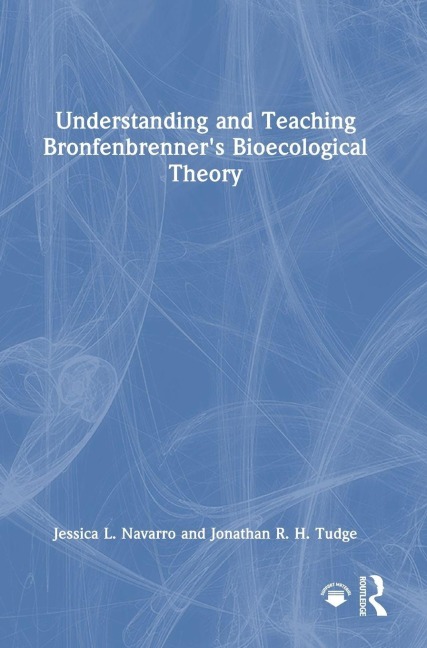 Understanding and Teaching Bronfenbrenner's Bioecological Theory - Jessica L. Navarro, Jonathan R. H. Tudge