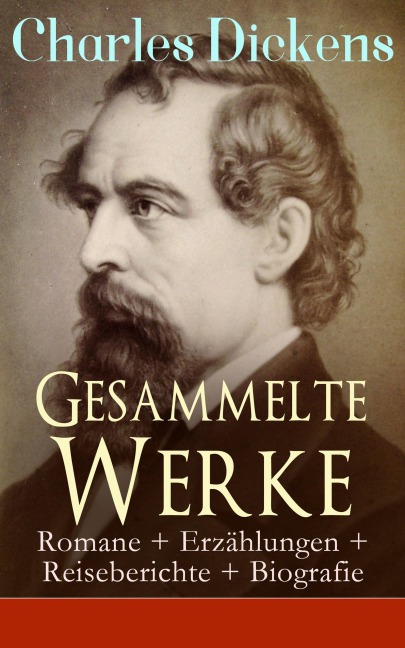 Gesammelte Werke: Romane + Erzählungen + Reiseberichte + Biografie - Charles Dickens