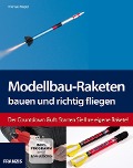 Cover-Bild zum Titel 'Modellbau-Raketen bauen und richtig fliegen' von 'Thomas Riegler'