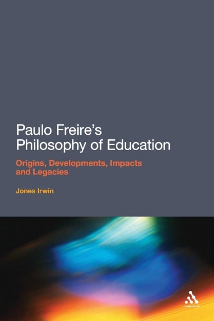 Paulo Freire's Philosophy of Education - Jones Irwin
