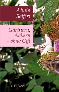 Gärtnern, Ackern - ohne Gift - Alwin Seifert