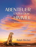 Cover-Bild zum Titel 'Abenteuer unter dem Himmel' von 'Ralph Bircher'