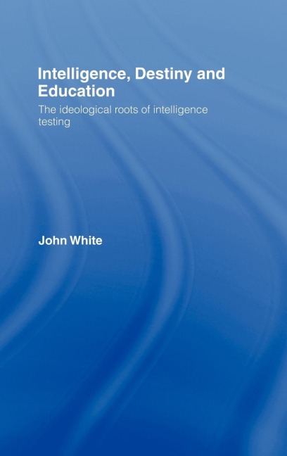 Intelligence, Destiny and Education - John White