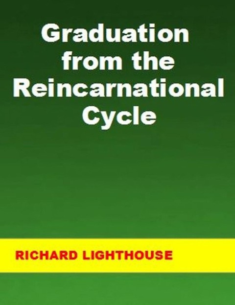 Graduation from the Reincarnational Cycle - Richard Lighthouse