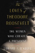 The Loves of Theodore Roosevelt - Edward F. O'Keefe