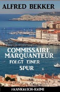 Commissaire Marquanteur folgt einer Spur: Frankreich Krimi - Alfred Bekker